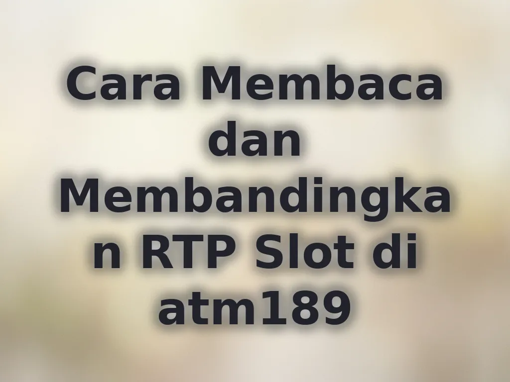 Cara Membaca dan Membandingkan RTP Slot di atm189